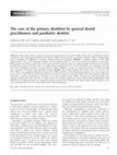 Research paper thumbnail of The care of the primary dentition by general dental practitioners and paediatric dentists