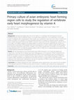 Research paper thumbnail of Primary culture of avian embryonic heart forming region cells to study the regulation of vertebrate early heart morphogenesis by vitamin A