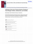 Research paper thumbnail of A Review of the Use of Trauma Systems Therapy to Treat Refugee Children, Adolescents, and Families