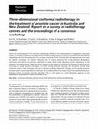 Research paper thumbnail of Three-dimensional conformal radiotherapy in the treatment of prostate cancer in Australia and New Zealand: Report on a survey of radiotherapy centres and the proceedings of a consensus workshop