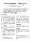 Research paper thumbnail of Blockchain based trust & authentication for decentralized sensor networks