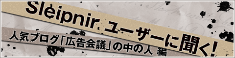 Sleipnir ユーザーに聞く！人気ブログ「広告会議」の中の人 編