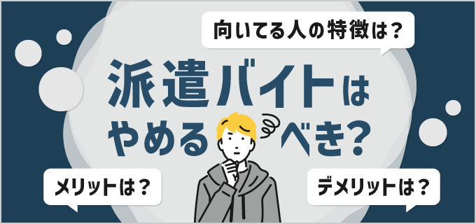 派遣バイトはやめたほうがいい？一般的なバイトとの違いとおすすめの仕事6選を解説