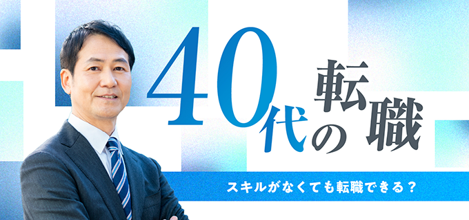 転職したいけどスキルがないと悩む40代必見！未経験でも採用されやすいおすすめの仕事をご紹介