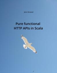 Icon image Pure functional HTTP APIs in Scala: Discover the pure functional side of HTTP API programming in Scala.