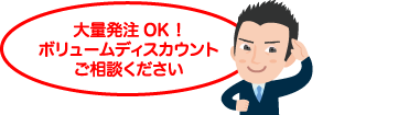 大量発注OK！ボリュームディスカウントご相談ください