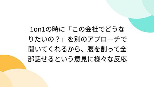 1on1の時に「この会社でどうなりたいの？」を別のアプローチで聞いてくれるから、腹を割って全部話せるという意見に様々な反応