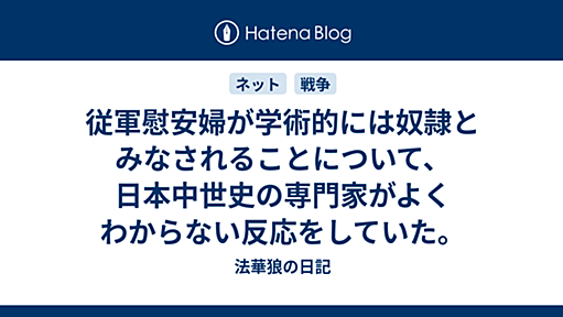 従軍慰安婦が学術的には奴隷とみなされることについて、日本中世史の専門家がよくわからない反応をしていた。 - 法華狼の日記