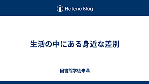 生活の中にある身近な差別 - 図書館学徒未満