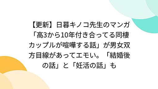 【更新】日暮キノコ先生のマンガ「高3から10年付き合ってる同棲カップルが喧嘩する話」が男女双方目線があってエモい。「結婚後の話」と「妊活の話」も