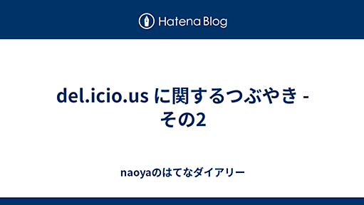 naoyaのはてなダイアリー - del.icio.us に関するつぶやき - その2