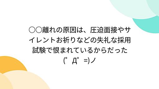 ○○離れの原因は、圧迫面接やサイレントお祈りなどの失礼な採用試験で恨まれているからだった (゜Д゜=)ノ