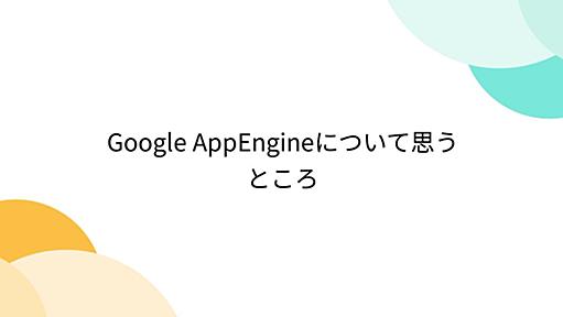 Google AppEngineについて思うところ