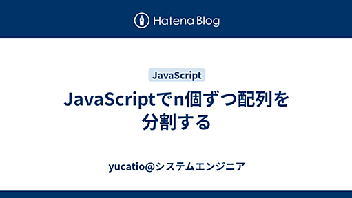 JavaScriptでn個ずつ配列を分割する - yucatio@システムエンジニア