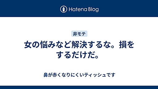 女の悩みなど解決するな。損をするだけだ。 - 鼻が赤くなりにくいティッシュです