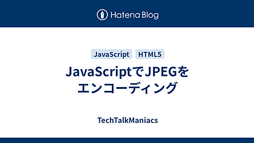 JavaScriptでJPEGをエンコーディング - TechTalkManiacs