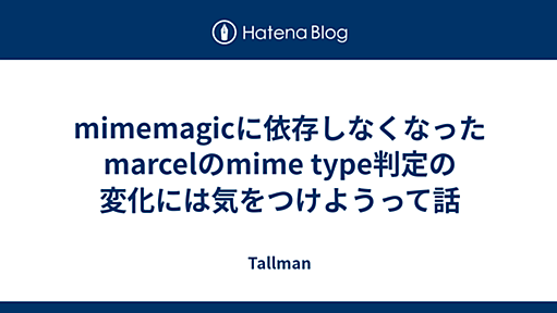 mimemagicに依存しなくなったmarcelのmime type判定の変化には気をつけようって話 - Tallman