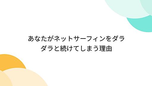 あなたがネットサーフィンをダラダラと続けてしまう理由