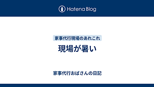 現場が暑い - 家事代行おばさんの日記