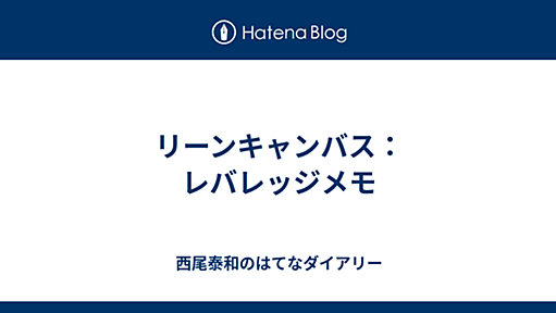 リーンキャンバス：レバレッジメモ - 西尾泰和のはてなダイアリー