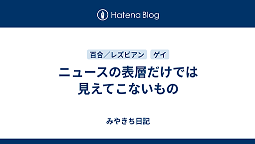 みやきち日記 - ニュースの表層だけでは見えてこないもの