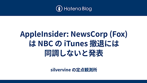 AppleInsider: NewsCorp (Fox) は NBC の iTunes 撤退には同調しないと発表 - silvervine の定点観測所