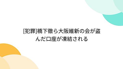 [犯罪]橋下徹ら大阪維新の会が盗んだ口座が凍結される