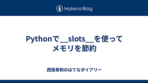 Pythonで__slots__を使ってメモリを節約 - 西尾泰和のはてなダイアリー