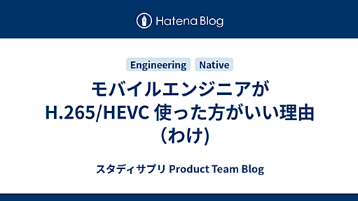 モバイルエンジニアが H.265/HEVC 使った方がいい理由（わけ) - スタディサプリ Product Team Blog