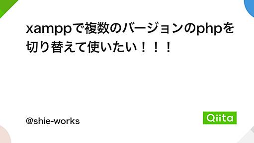 xamppで複数のバージョンのphpを切り替えて使いたい！！！