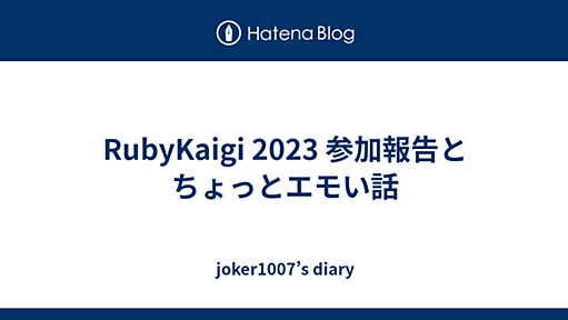 RubyKaigi 2023 参加報告とちょっとエモい話 - joker1007’s diary