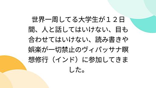 世界一周してる大学生が１２日間、人と話してはいけない、目も合わせてはいけない、読み書きや娯楽が一切禁止のヴィパッサナ瞑想修行（インド）に参加してきました。