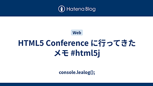 HTML5 Conference に行ってきたメモ #html5j - console.lealog();