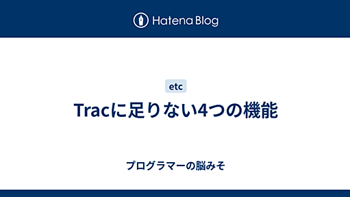 Tracに足りない4つの機能 - プログラマーの脳みそ