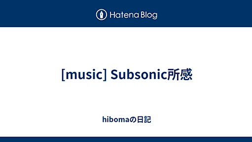 [music] Subsonic所感 - hibomaの日記