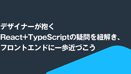 デザイナーが抱くReact+TypeScriptの疑問を紐解き、フロントエンドに一歩近づこう - estie inside blog