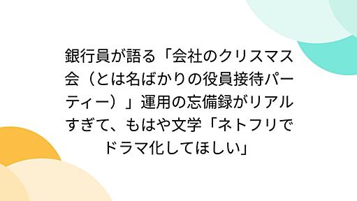 銀行員が語る「会社のクリスマス会（とは名ばかりの役員接待パーティー）」運用の忘備録がリアルすぎて、もはや文学「ネトフリでドラマ化してほしい」