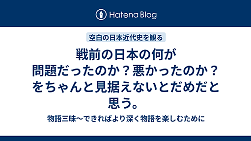 戦前の日本の何が問題だったのか？悪かったのか？をちゃんと見据えないとだめだと思う。 - 物語三昧～できればより深く物語を楽しむために