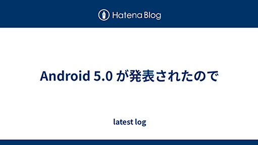 Android 5.0 が発表されたので - latest log