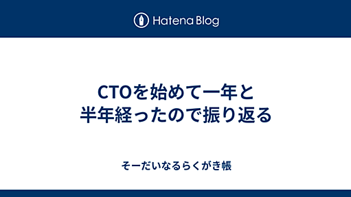 CTOを始めて一年と半年経ったので振り返る - そーだいなるらくがき帳