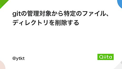 gitの管理対象から特定のファイル、ディレクトリを削除する - Qiita