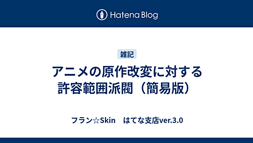 アニメの原作改変に対する許容範囲派閥（簡易版） - フラン☆Skin　はてな支店ver.3.0