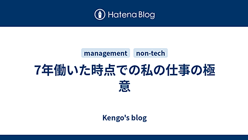 7年働いた時点での私の仕事の極意 - Kengo's blog