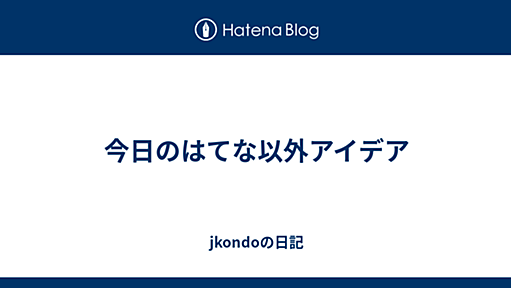 今日のはてな以外アイデア - jkondoの日記