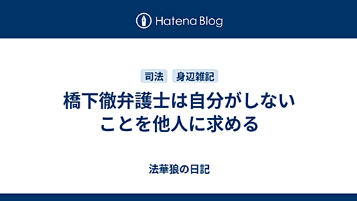 橋下徹弁護士は自分がしないことを他人に求める - 法華狼の日記