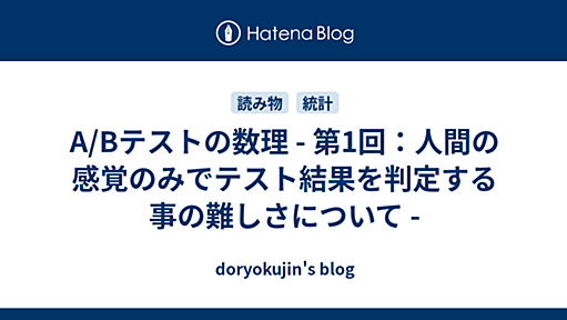 A/Bテストの数理 - 第1回：人間の感覚のみでテスト結果を判定する事の難しさについて - - doryokujin's blog