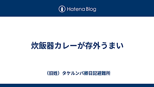 炊飯器カレーが存外うまい - （旧姓）タケルンバ卿日記避難所