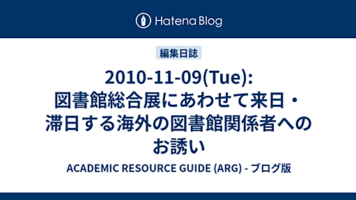 2010-11-09(Tue): 図書館総合展にあわせて来日・滞日する海外の図書館関係者へのお誘い - ACADEMIC RESOURCE GUIDE (ARG) - ブログ版