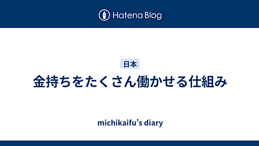 金持ちをたくさん働かせる仕組み - michikaifu’s diary