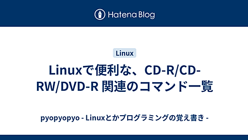 Linuxで便利な、CD-R/CD-RW/DVD-R 関連のコマンド一覧 - pyopyopyo - Linuxとかプログラミングの覚え書き -